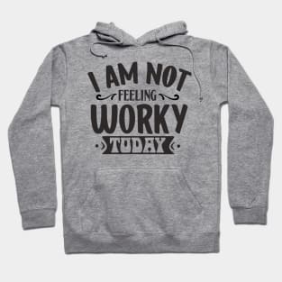 I am not feeling worky today Hoodie